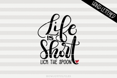 Life is short, lick the spoon - SVG - PDF - DXF - hand drawn lettered cut file - graphic overlay