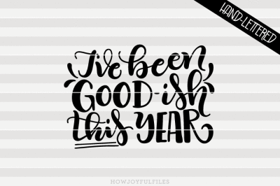 I've been Good-ish this year - SVG - DXF - PDF files - hand drawn lettered cut file - graphic overlay