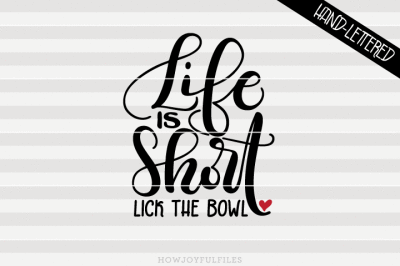 Life is short, lick the bowl - SVG - PDF - DXF - hand drawn lettered cut file - graphic overlay