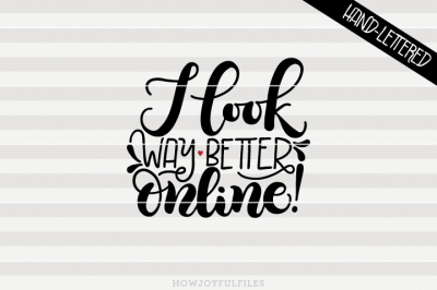 I look way better online! - SVG - PDF - DXF - hand drawn lettered cut file - graphic overlay