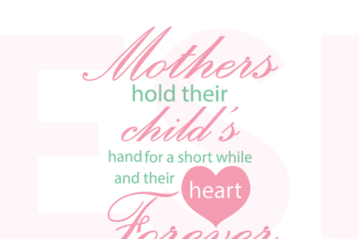 Mothers hold their Child's hand for a short while and their heart forever quote - SVG, DXF, EPS