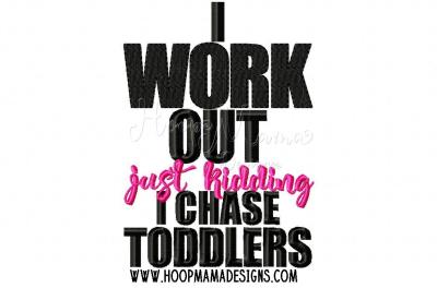 I work out just kidding I chase toddlers