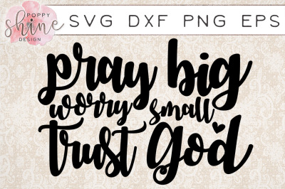 Pray Big Worry Small Trust God SVG PNG EPS DXF Cutting Files