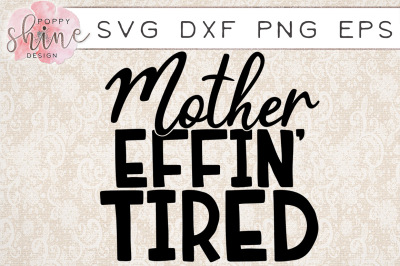 Mother Effin' Tired SVG PNG EPS DXF Cutting Files