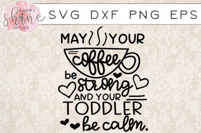 May Your Coffee Be Strong And Your Toddler Be Calm SVG PNG EPS DXF Cutting Files