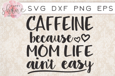 Caffeine Because Mom Life Ain't Easy SVG PNG EPS DXF Cutting Files