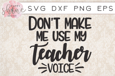Don't Make Me Use My Teacher Voice SVG PNG EPS DXF Cutting Files