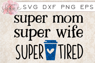 Super Mom Super Wife Super Tired SVG PNG EPS DXF Cutting Files