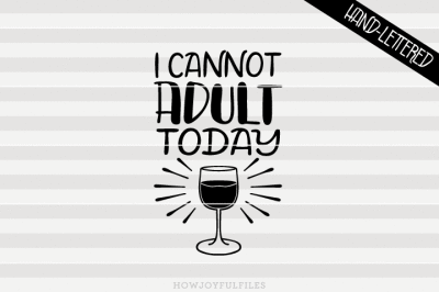I cannot adult today - SVG - DXF - PDF files - hand drawn lettered cut file - graphic overlay