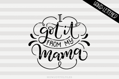 I got it from my mama - SVG - PDF - DXF - hand drawn lettered cut file - graphic overlay