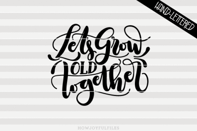 Lets grow old together - SVG - PDF - DXF - hand drawn lettered cut file - graphic overlay