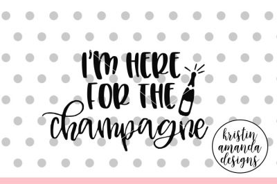 I'm Here for the Champagne SVG DXF EPS PNG Cut File • Cricut • Silhouette