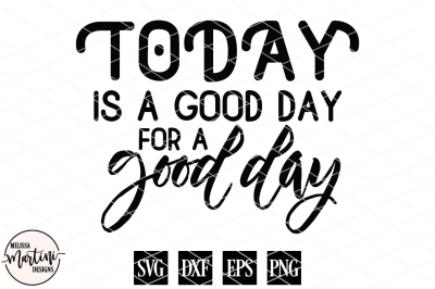 Today Is A Good Day For A Good Day