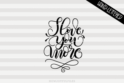 Love you more - SVG - PDF - DXF - hand drawn lettered cut file 