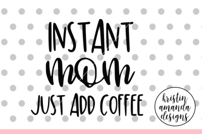 Instant Mom Just Add Coffee SVG DXF EPS PNG Cut File • Cricut • Silhou