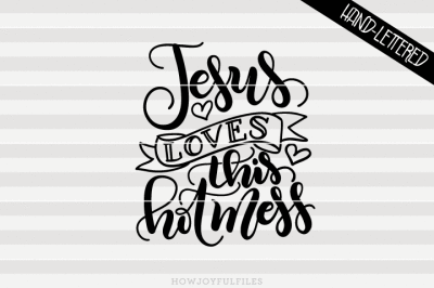 Jesus loves this hot mess - hand drawn lettered cut file