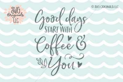 Download Coffee Svg Good Days Start With Coffee And You Svg Cut File Free