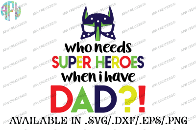 Who Needs Super Heroes - Dad - SVG, DXF, EPS Cut File