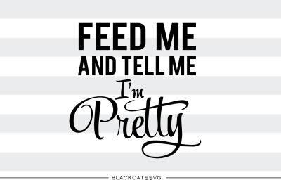 Feed me and tell me I'm pretty  SVG 