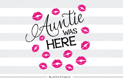 Aunt was here - auntie was here kisses SVG file