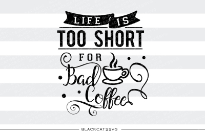 Life is too short for bad coffee SVG