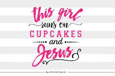 This girl runs on cupcakes and Jesus SVG