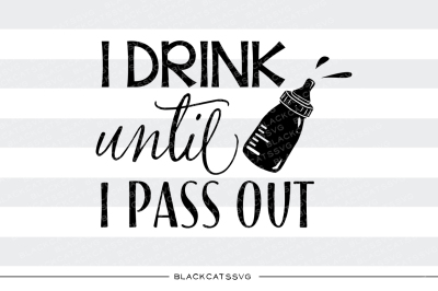 I drink until I pass out SVG 