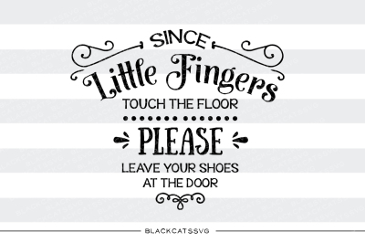 Since little fingers touch the floor leave shoes at the door- SVG