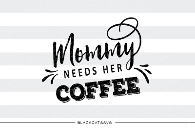 Mommy needs her coffee SVG