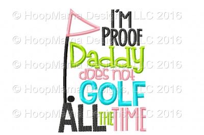 I'm Proof Daddy does not Golf All the Time