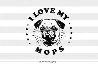 I love my mops- SVG - pug