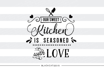 Our sweet kitchen is seasoned with love SVG
