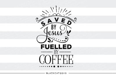 Saved by Jesus fuelled by coffee SVG