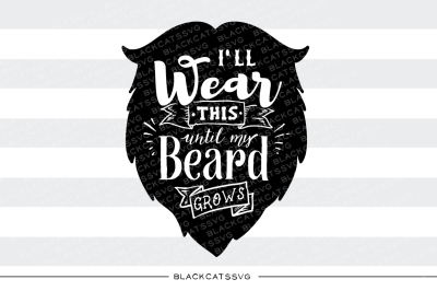 I'll wear this until my beard grows SVG