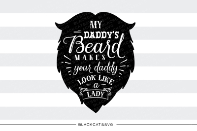 My daddy's beard makes your daddy look like a lady svg 