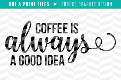 Coffee is Always a Good Idea - DXF/SVG/PNG/PDF Cut & Print Files