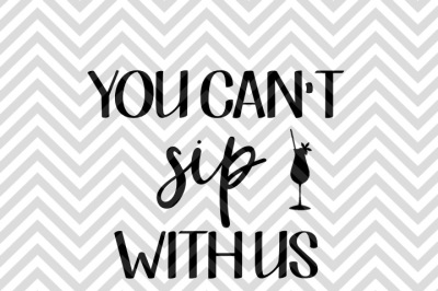 You Can't Sip With Us SVG and DXF Cut File 