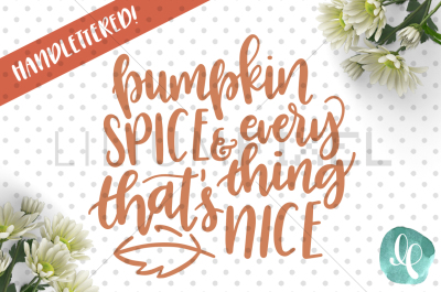Pumpkin Spice and Everything That's Nice / SVG PNG JPEG DXF