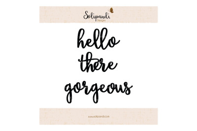 hello there gorgeous - Handwriting - SVG and DXF Cut Files - for Cricut, Silhouette, Die Cut Machines // scrapbooking // paper crafts //#194