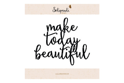 SVG Quote 'make today beautiful' - SVG and DXF Cut Files - for Cricut, Silhouette, Die Cut Machines //scrapbooking //paper crafts //#199