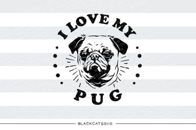I love my pug -  SVG file Cutting File
