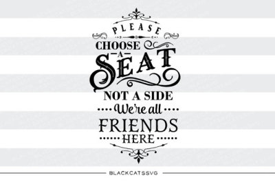 Please choose a seat not a side - we're all friends SVG file