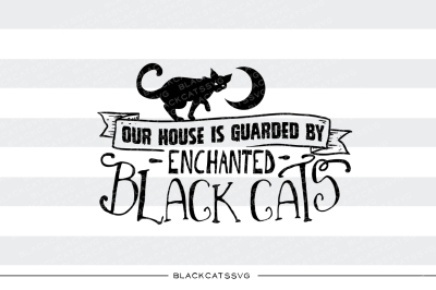Our House is guarded by enchanted cats - SVG file