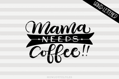 Mama needs coffee!! - SVG - DXF - PDF - hand drawn lettered cut file