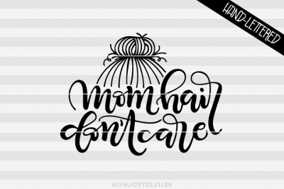 Mom hair don't care - Mom Life - hand drawn lettered cut file