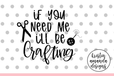 If You Need Me I'll Be Crafting SVG DXF EPS PNG Cut File • Cricut • Si