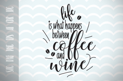 Fun Quote for Life, Life is that happens between Coffee and Wine SVG
