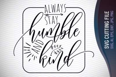 Always Stay Humble and Kind Svg, Quotes Svg, Inspirational Svg