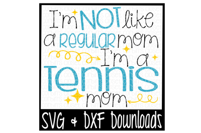I'm Not Like A Regular Mom I'm A Tennis Mom Cutting File