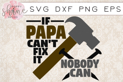If Papa Can't Fix It Nobody Can SVG PNG EPS DXF Cutting Files